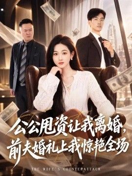 公公甩资让我离婚，前夫婚礼上我惊艳全场(全集)
